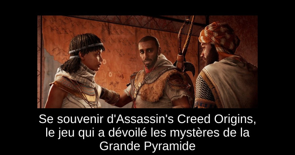 Se souvenir d'Assassin's Creed Origins, le jeu qui a dévoilé les mystères de la Grande Pyramide
