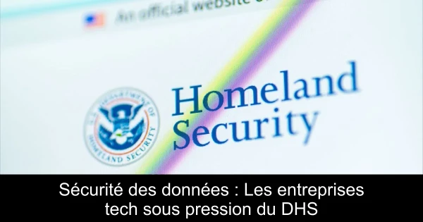 Sécurité des données : Les entreprises tech sous pression du DHS