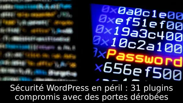 Sécurité WordPress en péril : 31 plugins compromis avec des portes dérobées
