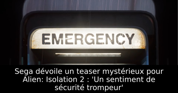 Sega dévoile un teaser mystérieux pour Alien: Isolation 2 : 'Un sentiment de sécurité trompeur'