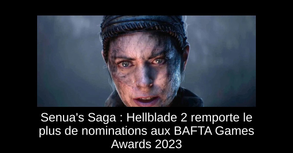 Senua's Saga : Hellblade 2 remporte le plus de nominations aux BAFTA Games Awards 2023