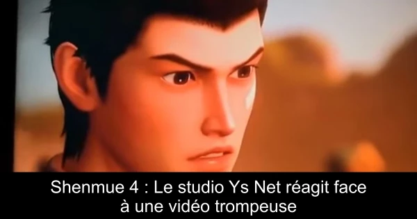 Shenmue 4 : Le studio Ys Net réagit face à une vidéo trompeuse
