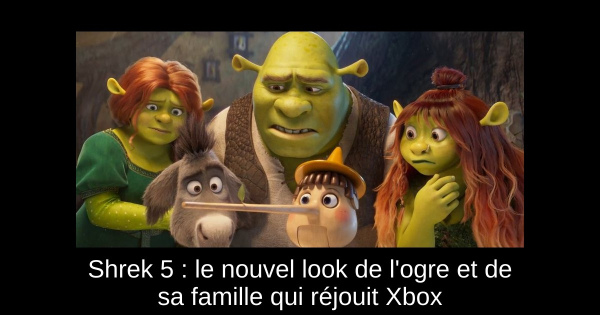 Shrek 5 : le nouvel look de l'ogre et de sa famille qui réjouit Xbox