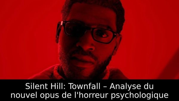Silent Hill: Townfall – Analyse du nouvel opus de l'horreur psychologique