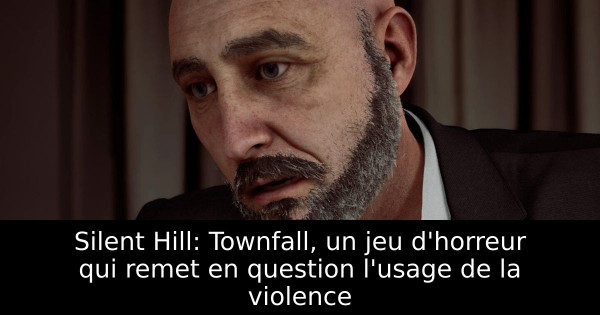 Silent Hill: Townfall, un jeu d'horreur qui remet en question l'usage de la violence
