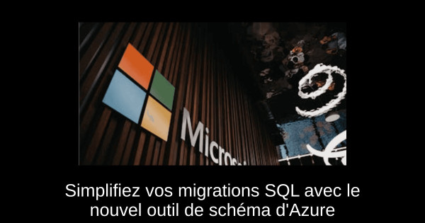 Simplifiez vos migrations SQL avec le nouvel outil de schéma d'Azure