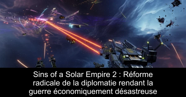 Sins of a Solar Empire 2 : Réforme radicale de la diplomatie rendant la guerre économiquement désastreuse