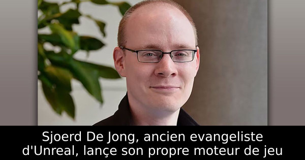 Sjoerd De Jong, ancien evangeliste d'Unreal, lançe son propre moteur de jeu