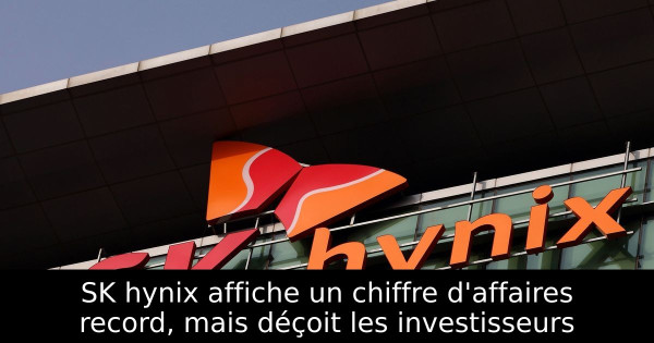 SK hynix affiche un chiffre d'affaires record, mais déçoit les investisseurs
