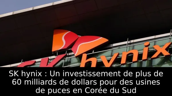 SK hynix : Un investissement de plus de 60 milliards de dollars pour des usines de puces en Corée du Sud