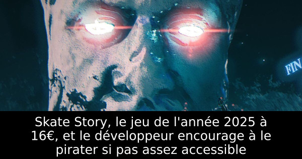 Skate Story, le jeu de l'année 2025 à 16€, et le développeur encourage à le pirater si pas assez accessible