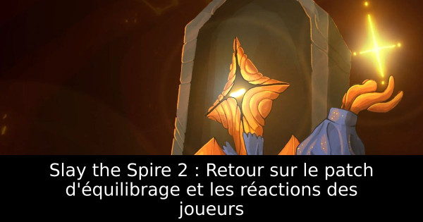 Slay the Spire 2 : Retour sur le patch d'équilibrage et les réactions des joueurs
