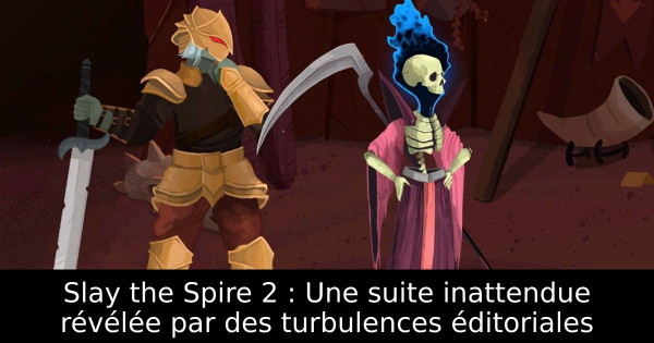 Slay the Spire 2 : Une suite inattendue révélée par des turbulences éditoriales