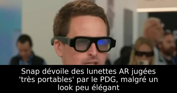 Snap dévoile des lunettes AR jugées 'très portables' par le PDG, malgré un look peu élégant