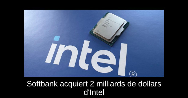 Softbank acquiert 2 milliards de dollars d'Intel
