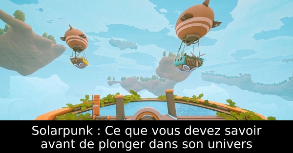 Solarpunk : Ce que vous devez savoir avant de plonger dans son univers