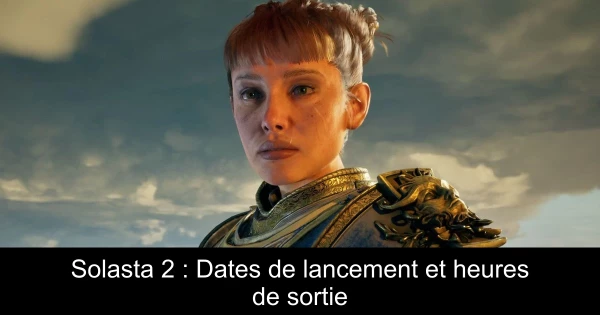 Solasta 2 : Dates de lancement et heures de sortie