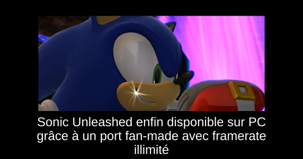 Sonic Unleashed enfin disponible sur PC grâce à un port fan-made avec framerate illimité