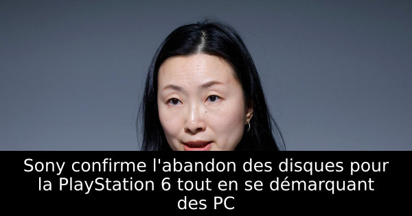 Sony confirme l'abandon des disques pour la PlayStation 6 tout en se démarquant des PC