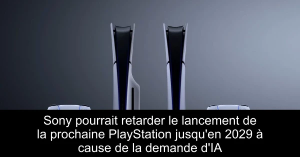 Sony pourrait retarder le lancement de la prochaine PlayStation jusqu'en 2029 à cause de la demande d'IA