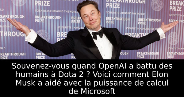 Souvenez-vous quand OpenAI a battu des humains à Dota 2 ? Voici comment Elon Musk a aidé avec la puissance de calcul de Microsoft