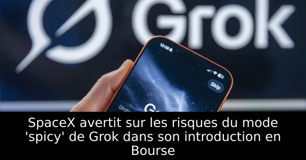 SpaceX avertit sur les risques du mode 'spicy' de Grok dans son introduction en Bourse