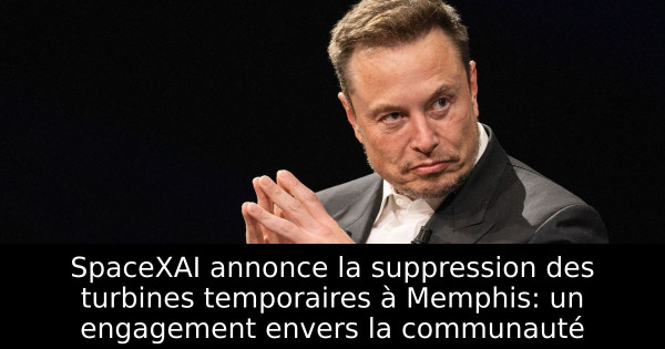 SpaceXAI annonce la suppression des turbines temporaires à Memphis: un engagement envers la communauté