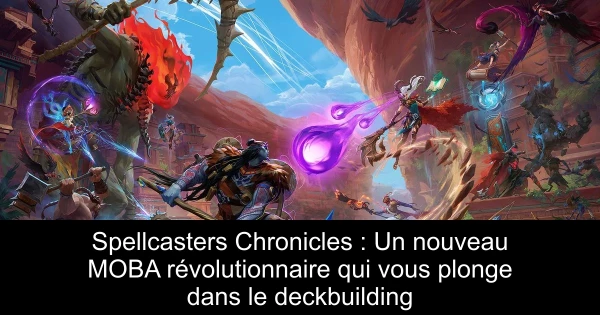 Spellcasters Chronicles : Un nouveau MOBA révolutionnaire qui vous plonge dans le deckbuilding