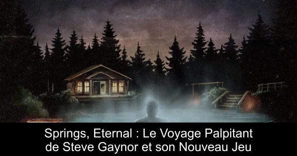 Springs, Eternal : Le Voyage Palpitant de Steve Gaynor et son Nouveau Jeu
