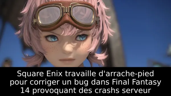 Square Enix travaille d'arrache-pied pour corriger un bug dans Final Fantasy 14 provoquant des crashs serveur