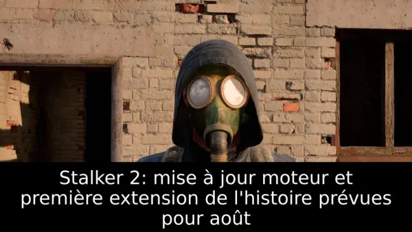 Stalker 2: mise à jour moteur et première extension de l'histoire prévues pour août