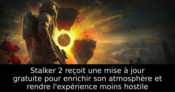 Stalker 2 reçoit une mise à jour gratuite pour enrichir son atmosphère et rendre l'expérience moins hostile