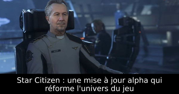 Star Citizen : une mise à jour alpha qui réforme l'univers du jeu
