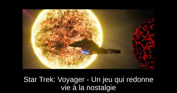 Star Trek: Voyager - Un jeu qui redonne vie à la nostalgie