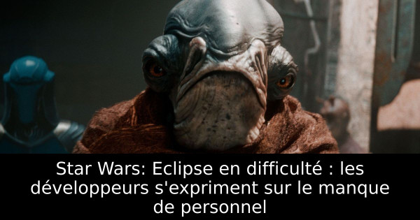 Star Wars: Eclipse en difficulté : les développeurs s'expriment sur le manque de personnel