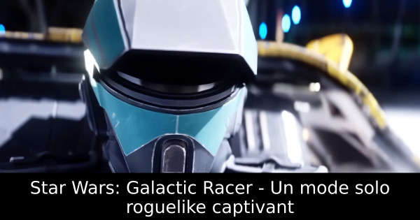 Star Wars: Galactic Racer - Un mode solo roguelike captivant