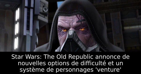 Star Wars: The Old Republic annonce de nouvelles options de difficulté et un système de personnages 'venture'