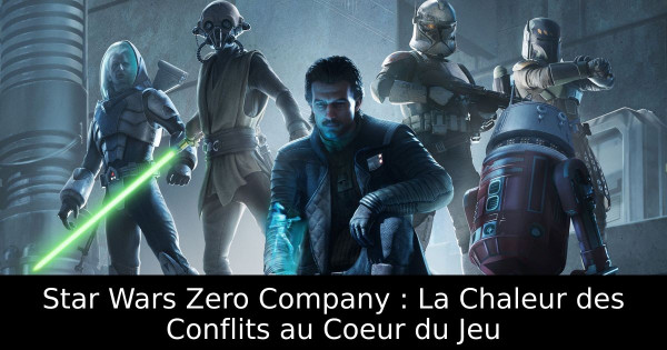 Star Wars Zero Company : La Chaleur des Conflits au Coeur du Jeu