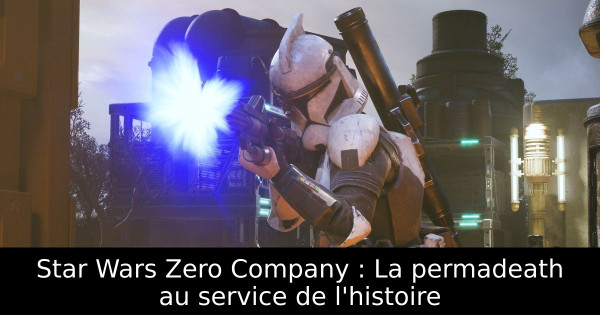 Star Wars Zero Company : La permadeath au service de l'histoire