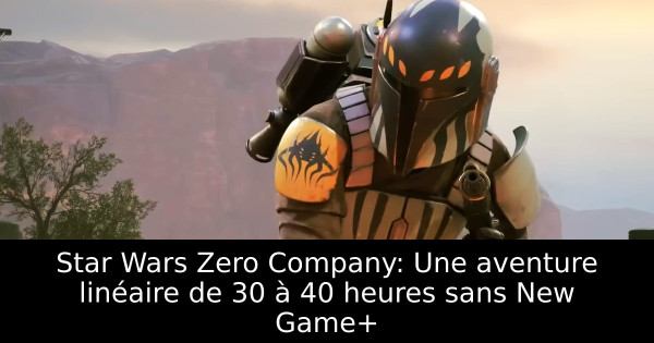 Star Wars Zero Company: Une aventure linéaire de 30 à 40 heures sans New Game+