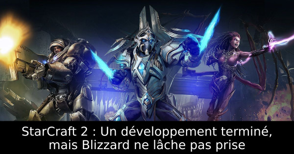 StarCraft 2 : Un développement terminé, mais Blizzard ne lâche pas prise