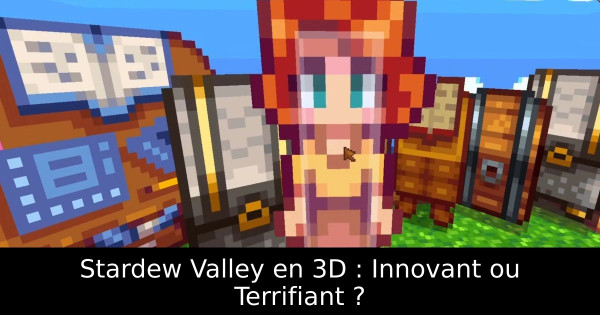 Stardew Valley en 3D : Innovant ou Terrifiant ?