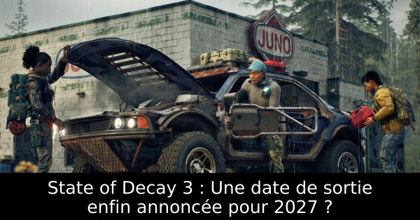 State of Decay 3 : Une date de sortie enfin annoncée pour 2027 ?