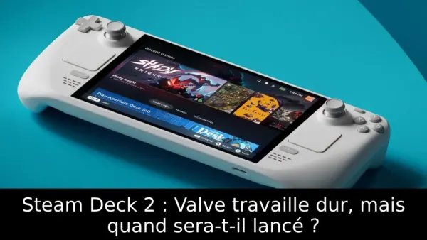 Steam Deck 2 : Valve travaille dur, mais quand sera-t-il lancé ?