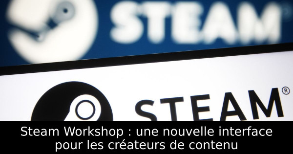 Steam Workshop : une nouvelle interface pour les créateurs de contenu
