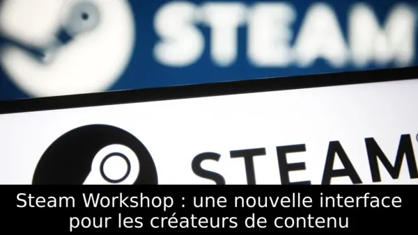 Steam Workshop : une nouvelle interface pour les créateurs de contenu