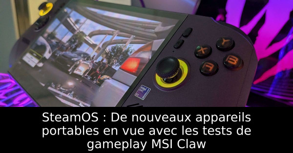 SteamOS : De nouveaux appareils portables en vue avec les tests de gameplay MSI Claw