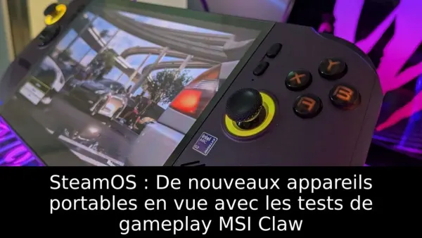 SteamOS : De nouveaux appareils portables en vue avec les tests de gameplay MSI Claw