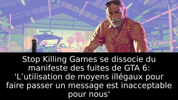 Stop Killing Games se dissocie du manifeste des fuites de GTA 6: 'L’utilisation de moyens illégaux pour faire passer un message est inacceptable pour nous'