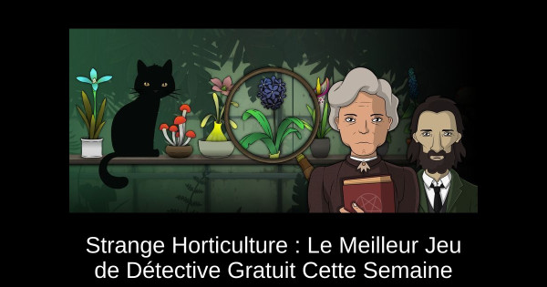 Strange Horticulture : Le Meilleur Jeu de Détective Gratuit Cette Semaine